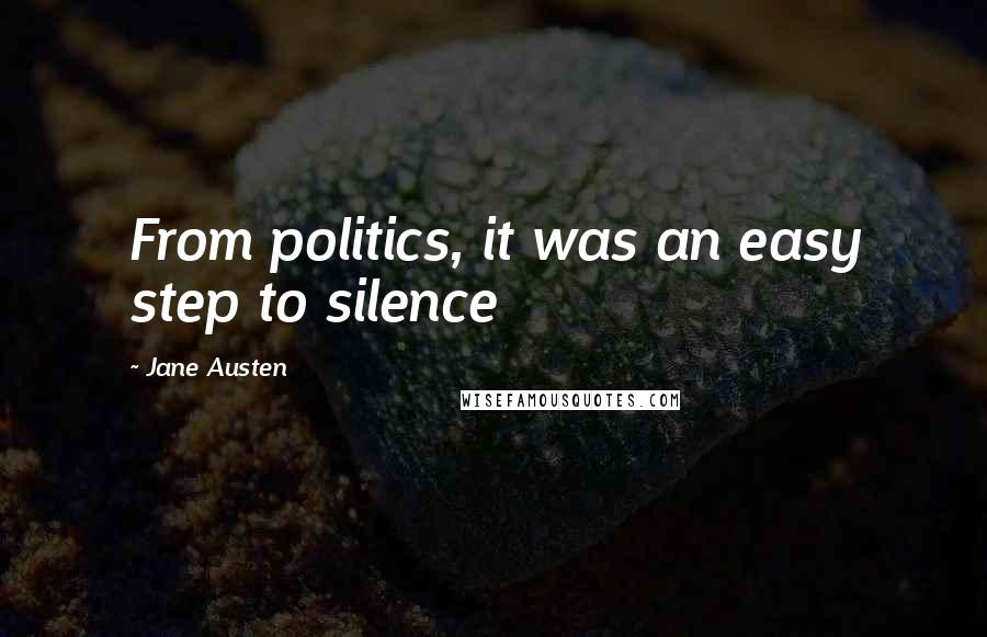 Jane Austen Quotes: From politics, it was an easy step to silence