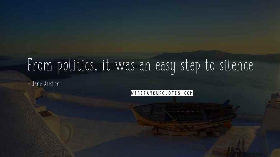 Jane Austen Quotes: From politics, it was an easy step to silence