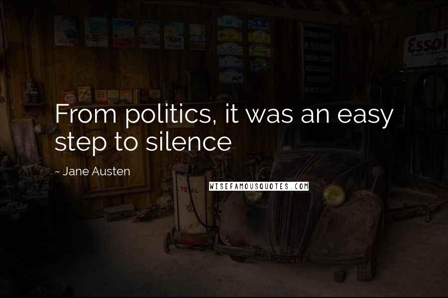 Jane Austen Quotes: From politics, it was an easy step to silence
