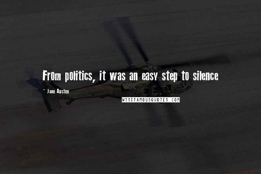 Jane Austen Quotes: From politics, it was an easy step to silence