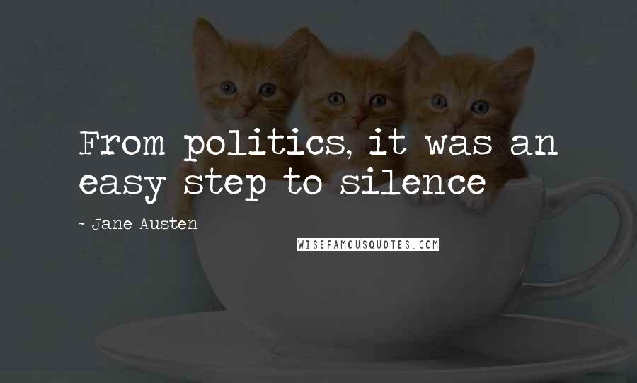 Jane Austen Quotes: From politics, it was an easy step to silence