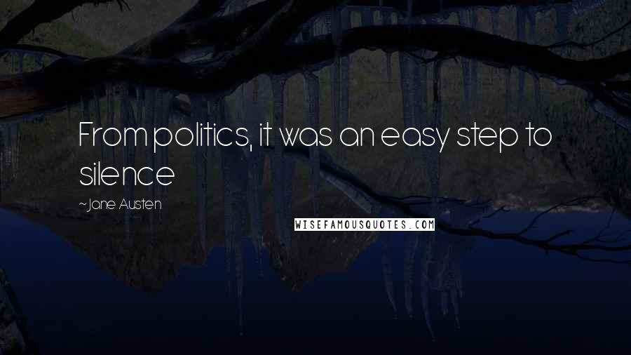 Jane Austen Quotes: From politics, it was an easy step to silence