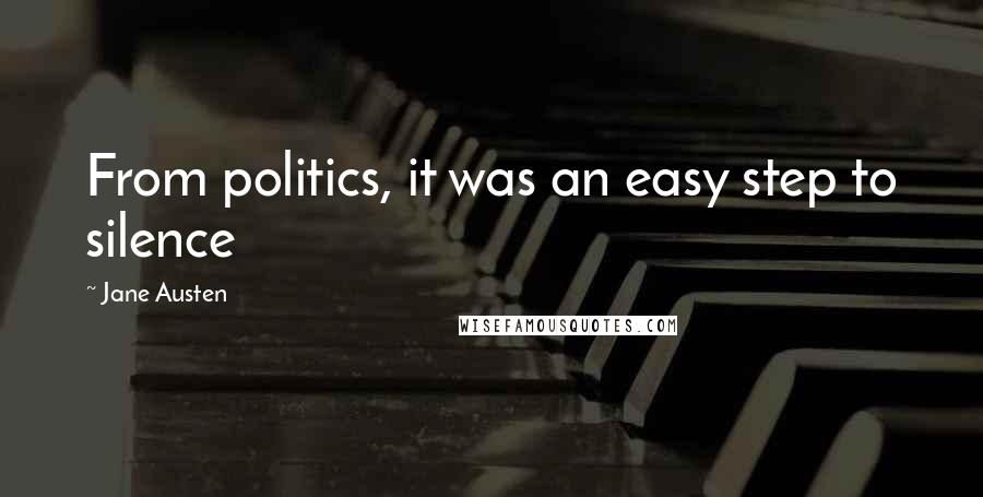 Jane Austen Quotes: From politics, it was an easy step to silence
