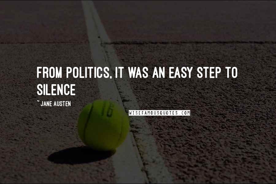 Jane Austen Quotes: From politics, it was an easy step to silence