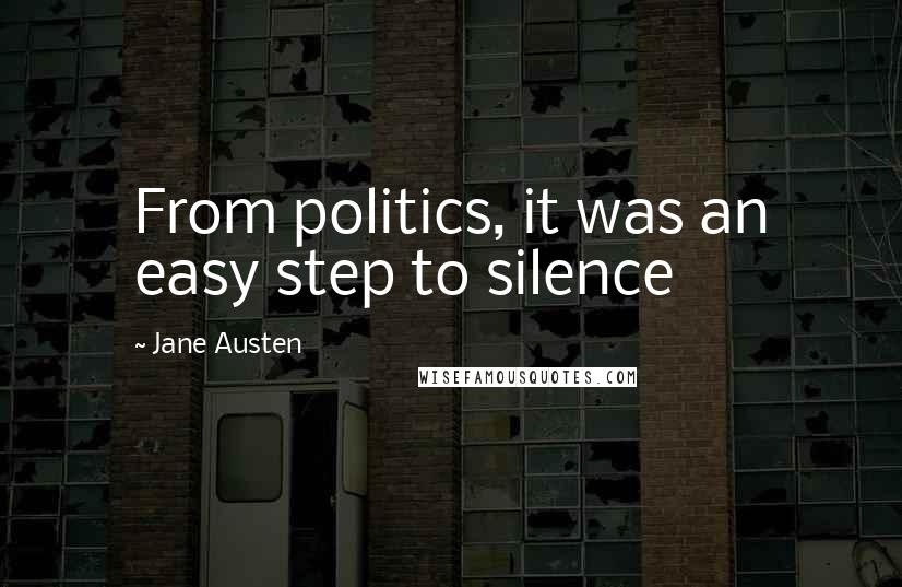 Jane Austen Quotes: From politics, it was an easy step to silence