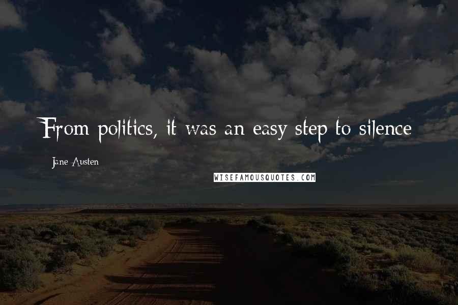 Jane Austen Quotes: From politics, it was an easy step to silence