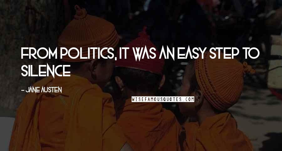 Jane Austen Quotes: From politics, it was an easy step to silence