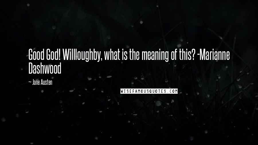 Jane Austen Quotes: Good God! Willloughby, what is the meaning of this? -Marianne Dashwood