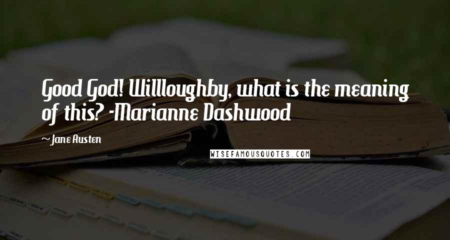 Jane Austen Quotes: Good God! Willloughby, what is the meaning of this? -Marianne Dashwood