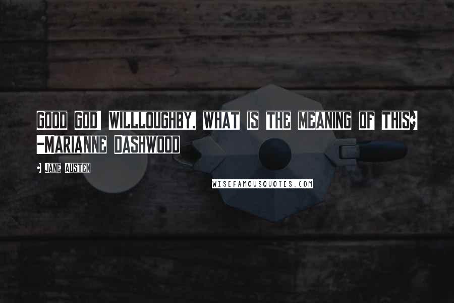 Jane Austen Quotes: Good God! Willloughby, what is the meaning of this? -Marianne Dashwood