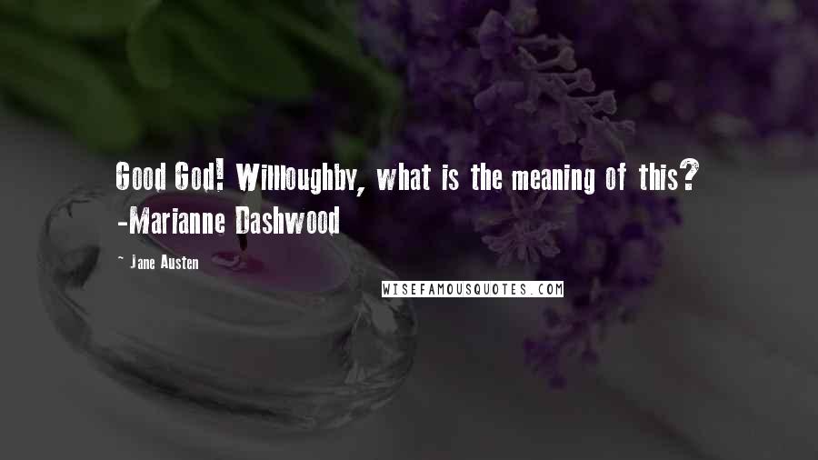 Jane Austen Quotes: Good God! Willloughby, what is the meaning of this? -Marianne Dashwood
