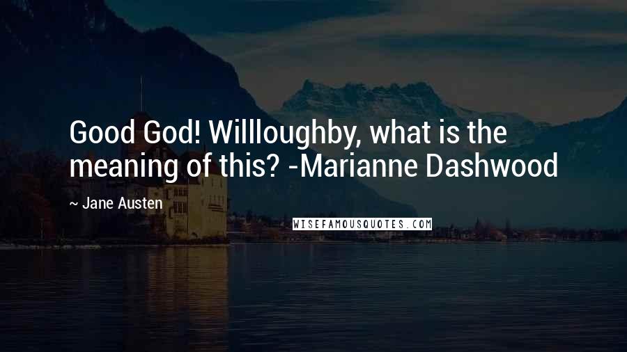 Jane Austen Quotes: Good God! Willloughby, what is the meaning of this? -Marianne Dashwood