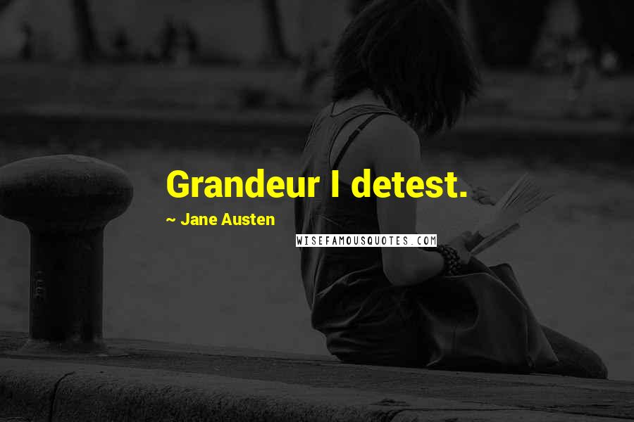 Jane Austen Quotes: Grandeur I detest.