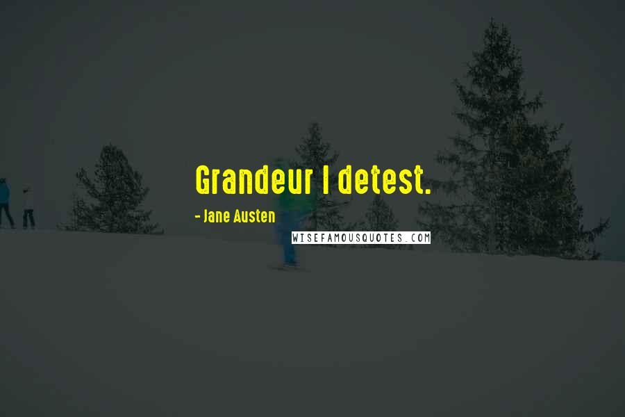 Jane Austen Quotes: Grandeur I detest.