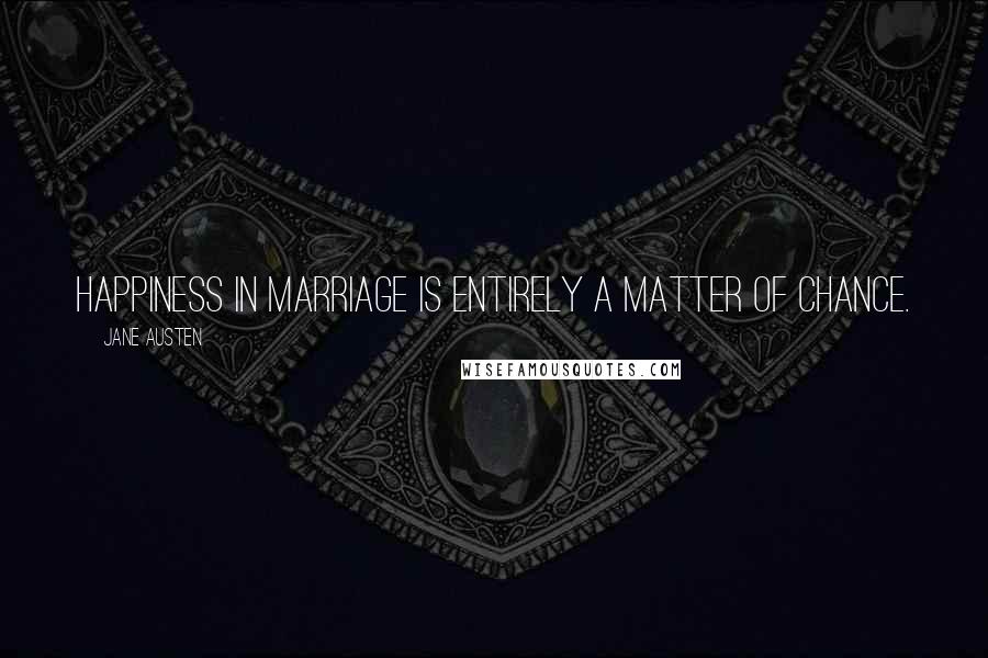 Jane Austen Quotes: Happiness in marriage is entirely a matter of chance.