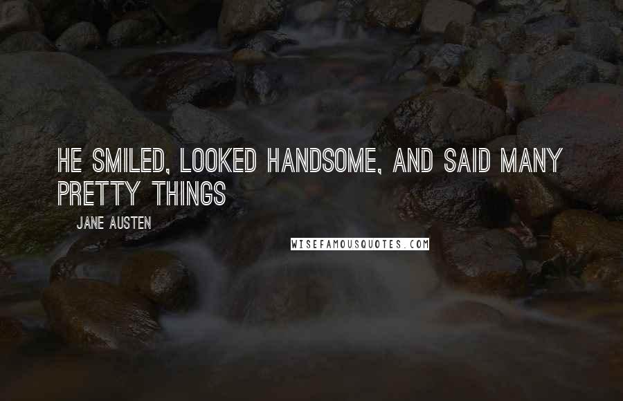 Jane Austen Quotes: He smiled, looked handsome, and said many pretty things