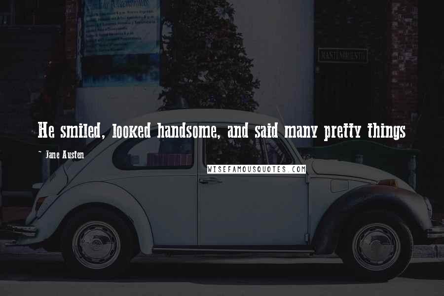 Jane Austen Quotes: He smiled, looked handsome, and said many pretty things