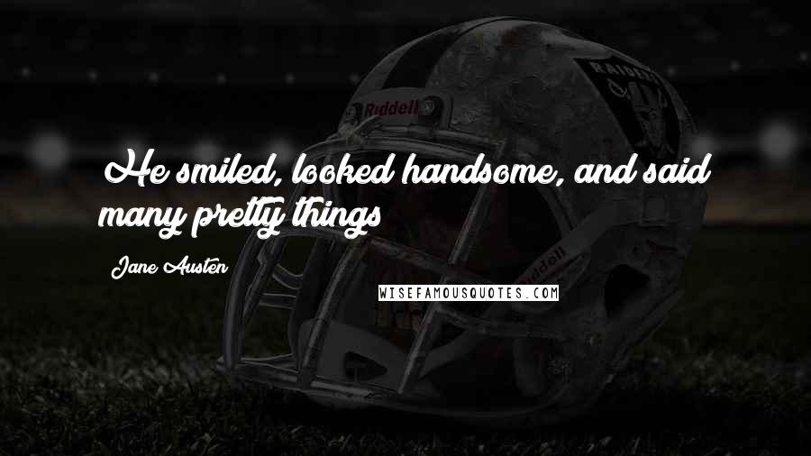 Jane Austen Quotes: He smiled, looked handsome, and said many pretty things