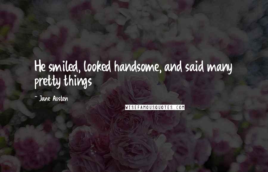 Jane Austen Quotes: He smiled, looked handsome, and said many pretty things