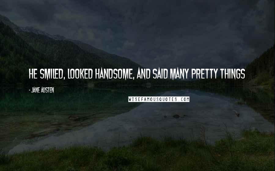 Jane Austen Quotes: He smiled, looked handsome, and said many pretty things