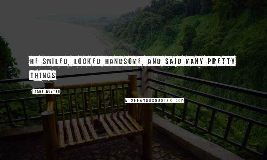 Jane Austen Quotes: He smiled, looked handsome, and said many pretty things