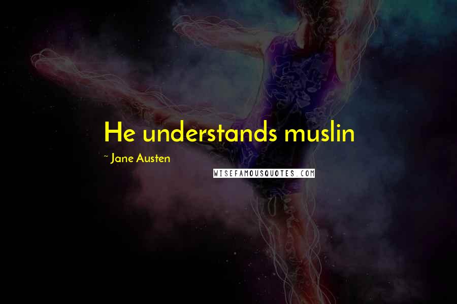 Jane Austen Quotes: He understands muslin