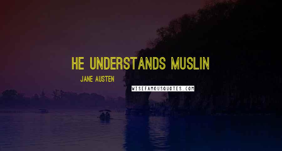 Jane Austen Quotes: He understands muslin