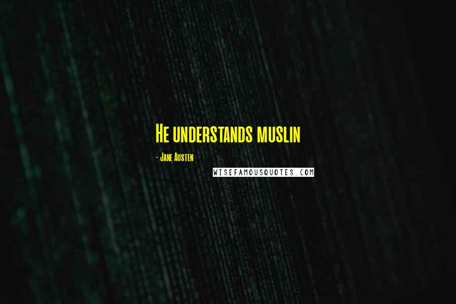 Jane Austen Quotes: He understands muslin