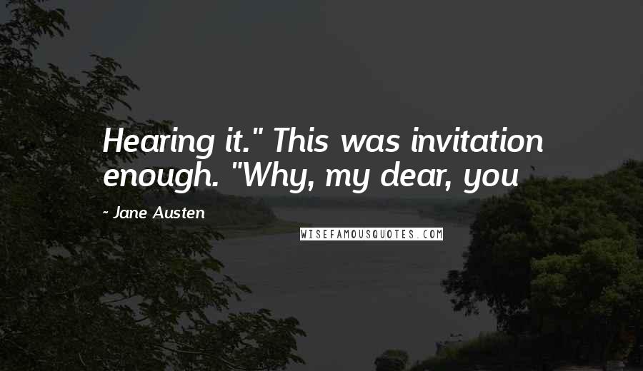 Jane Austen Quotes: Hearing it." This was invitation enough. "Why, my dear, you