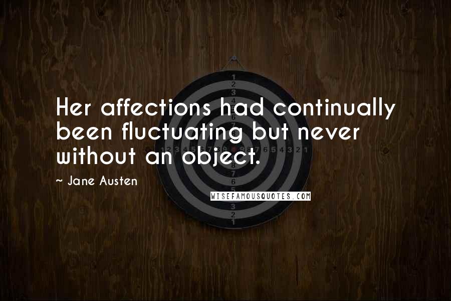 Jane Austen Quotes: Her affections had continually been fluctuating but never without an object.