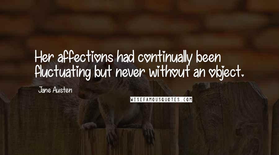 Jane Austen Quotes: Her affections had continually been fluctuating but never without an object.