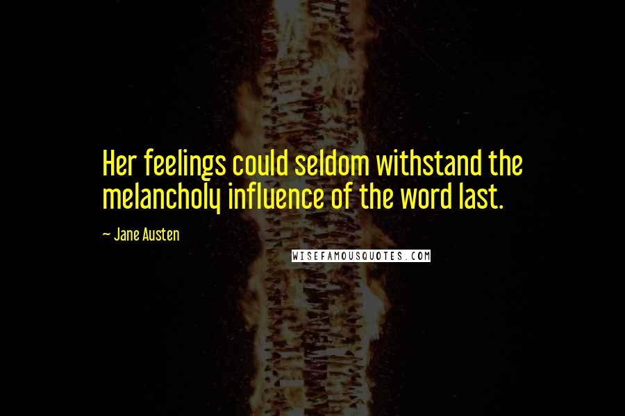 Jane Austen Quotes: Her feelings could seldom withstand the melancholy influence of the word last.