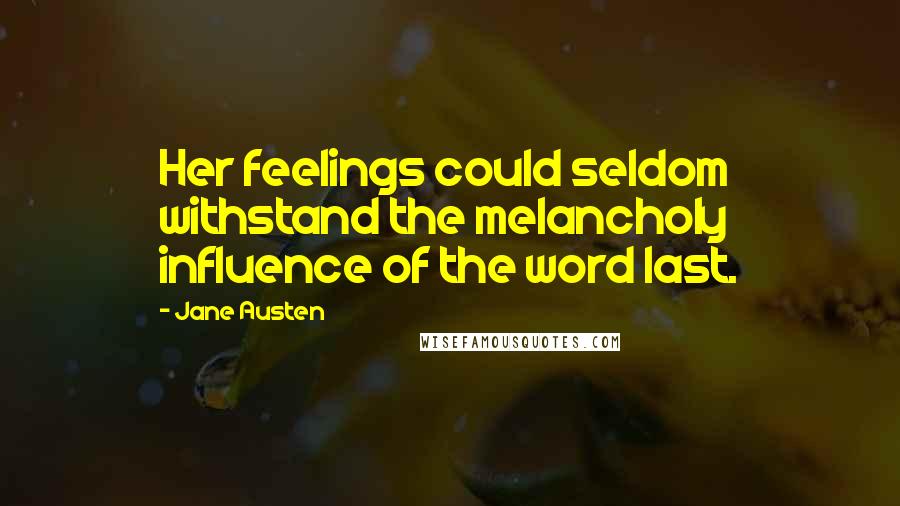 Jane Austen Quotes: Her feelings could seldom withstand the melancholy influence of the word last.