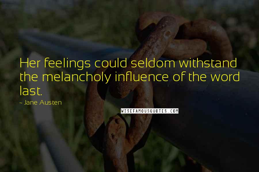 Jane Austen Quotes: Her feelings could seldom withstand the melancholy influence of the word last.