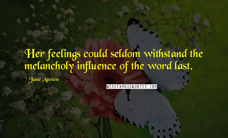 Jane Austen Quotes: Her feelings could seldom withstand the melancholy influence of the word last.