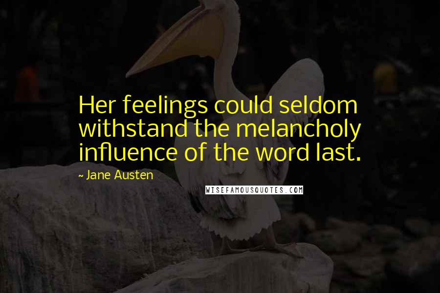 Jane Austen Quotes: Her feelings could seldom withstand the melancholy influence of the word last.