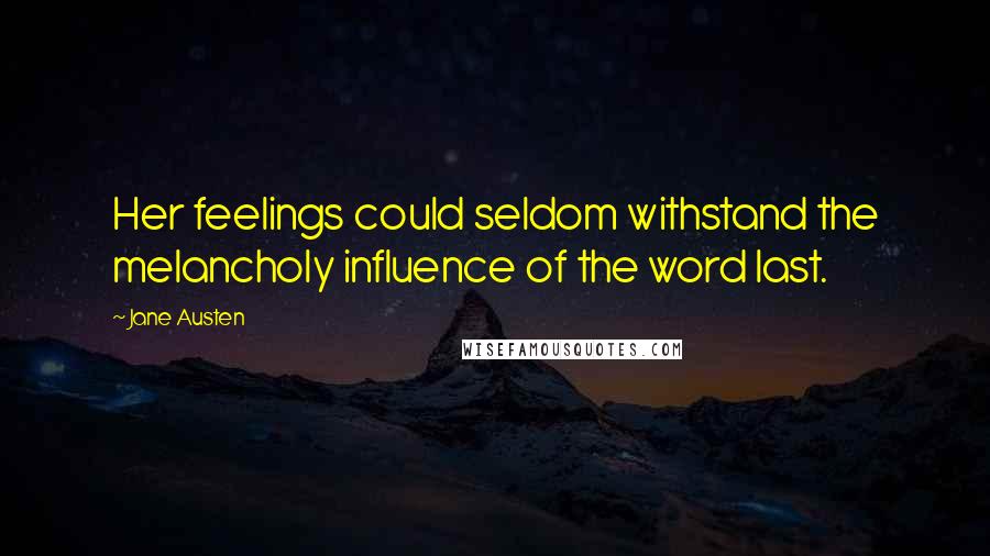 Jane Austen Quotes: Her feelings could seldom withstand the melancholy influence of the word last.