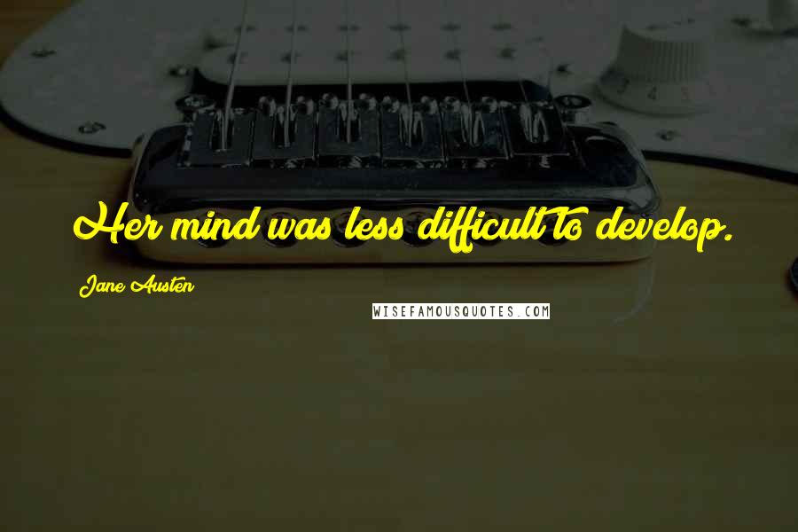 Jane Austen Quotes: Her mind was less difficult to develop.