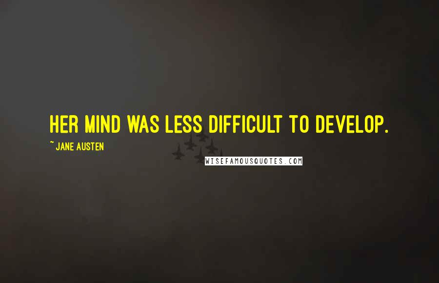 Jane Austen Quotes: Her mind was less difficult to develop.
