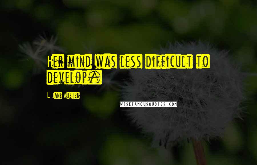 Jane Austen Quotes: Her mind was less difficult to develop.