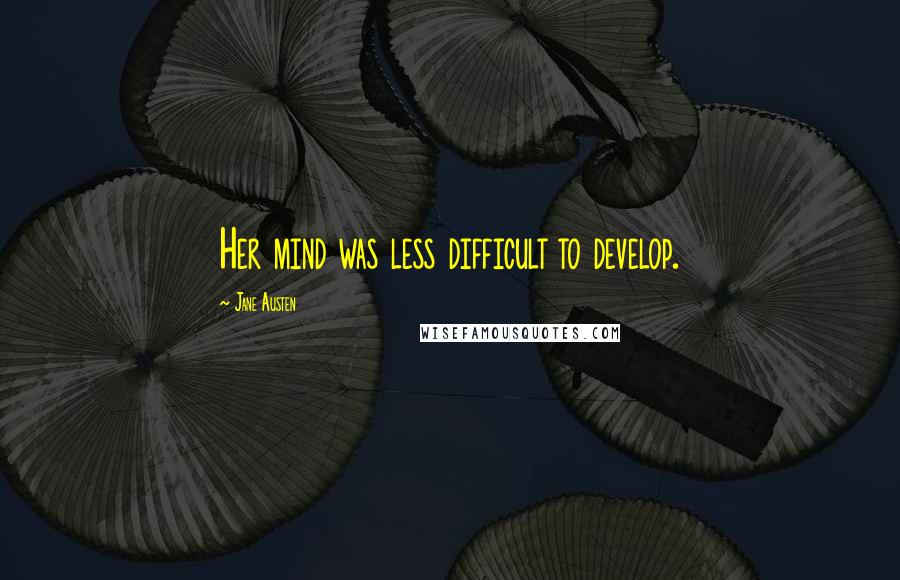Jane Austen Quotes: Her mind was less difficult to develop.