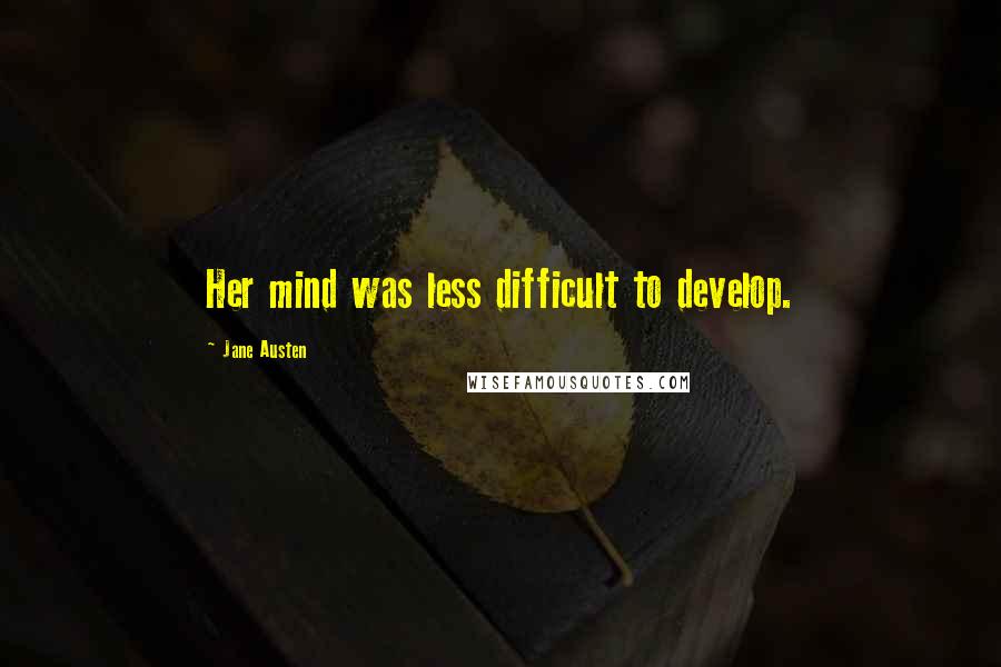 Jane Austen Quotes: Her mind was less difficult to develop.