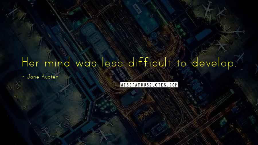 Jane Austen Quotes: Her mind was less difficult to develop.