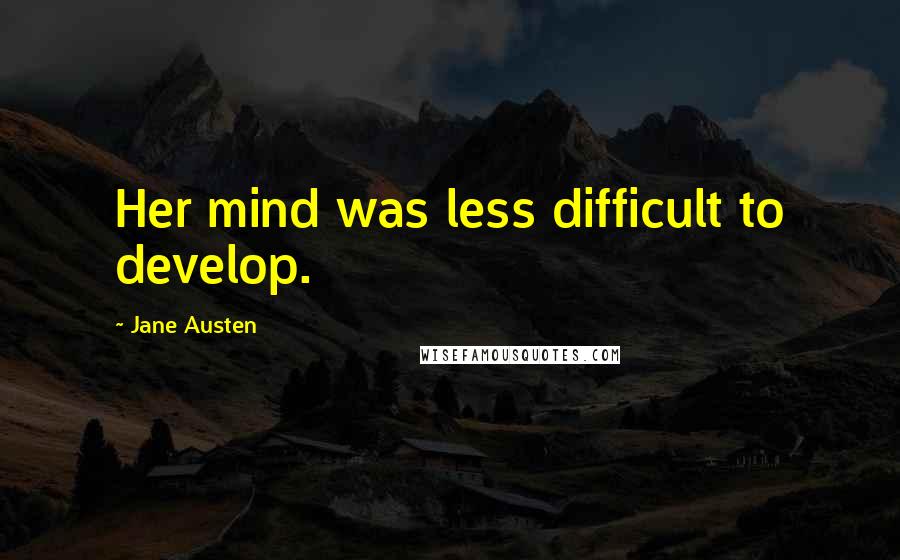 Jane Austen Quotes: Her mind was less difficult to develop.