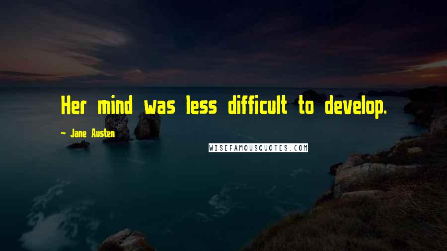 Jane Austen Quotes: Her mind was less difficult to develop.