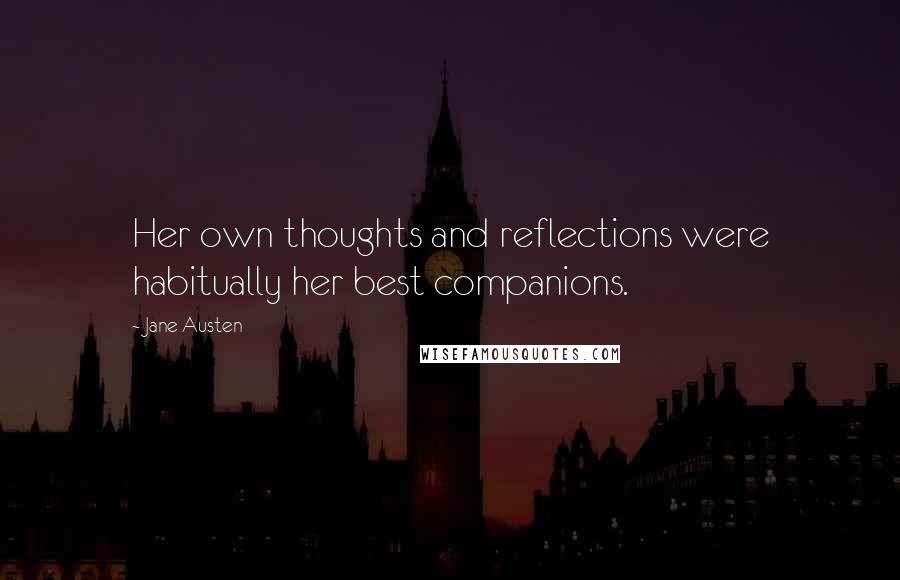 Jane Austen Quotes: Her own thoughts and reflections were habitually her best companions.