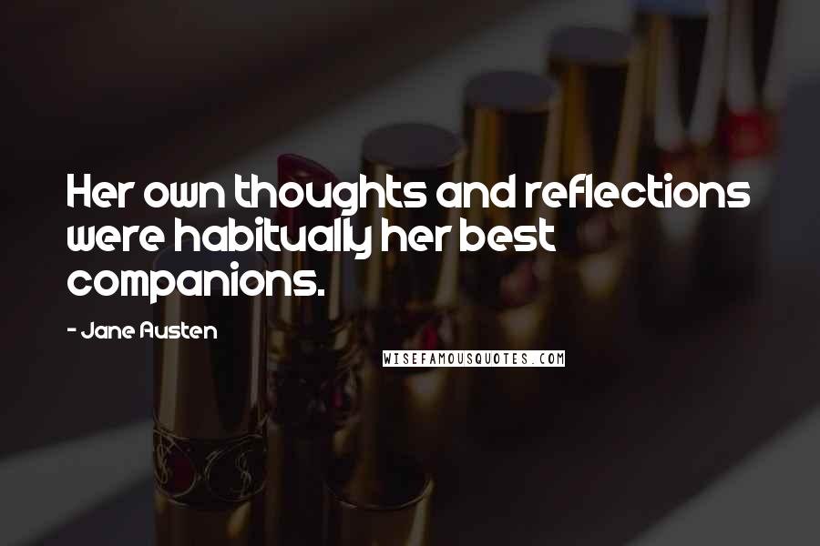 Jane Austen Quotes: Her own thoughts and reflections were habitually her best companions.