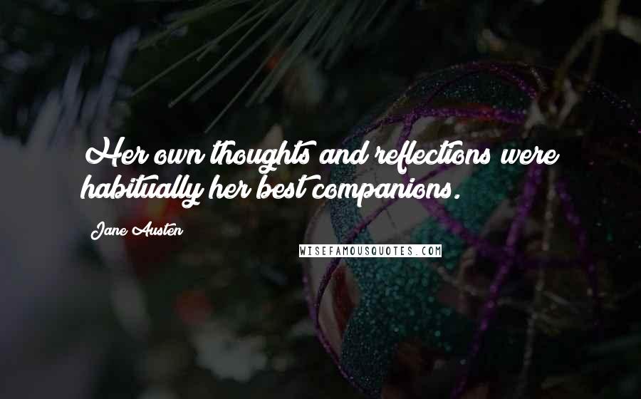 Jane Austen Quotes: Her own thoughts and reflections were habitually her best companions.