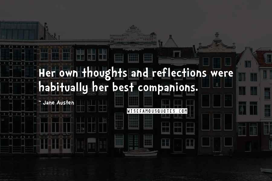 Jane Austen Quotes: Her own thoughts and reflections were habitually her best companions.