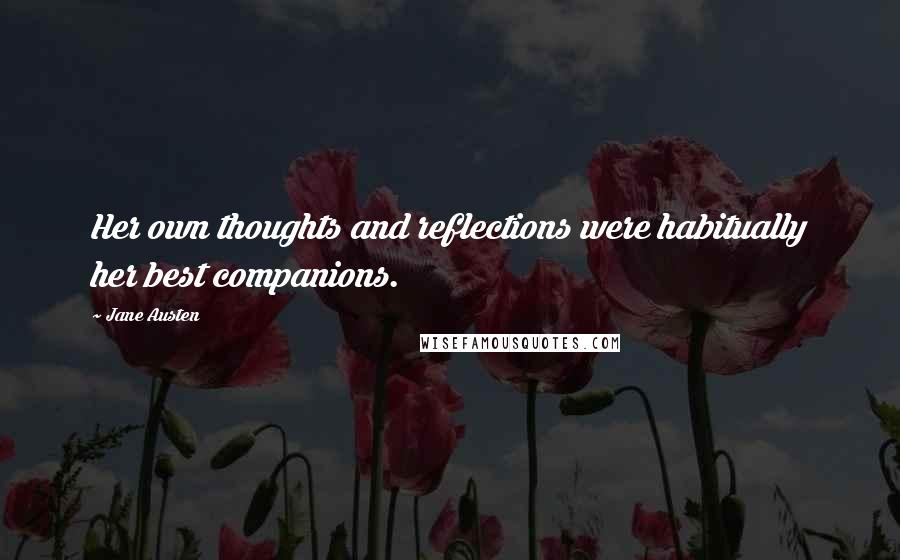 Jane Austen Quotes: Her own thoughts and reflections were habitually her best companions.